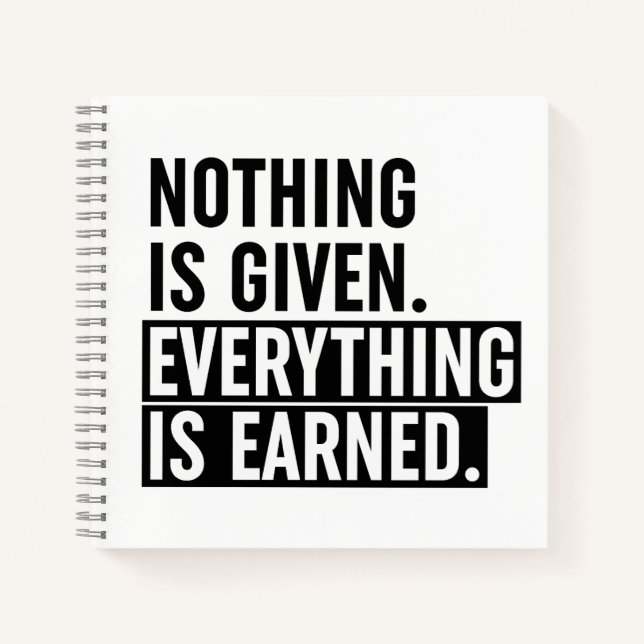 Nothing Is Given Everything Is Earned Notebook (Front)