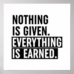Nothing Is Given Everything Is Earned Poster