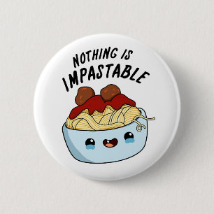 Nothing Is Impastable Funny Pasta Pun 6 Cm Round Badge