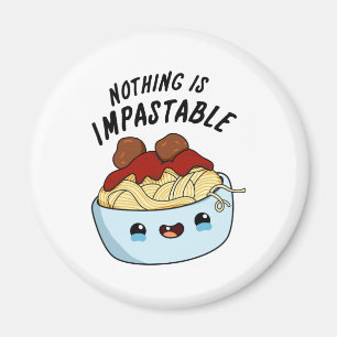 Nothing Is Impastable Funny Pasta Pun Magnet