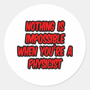 Nothing Is Impossible...Physicist Classic Round Sticker