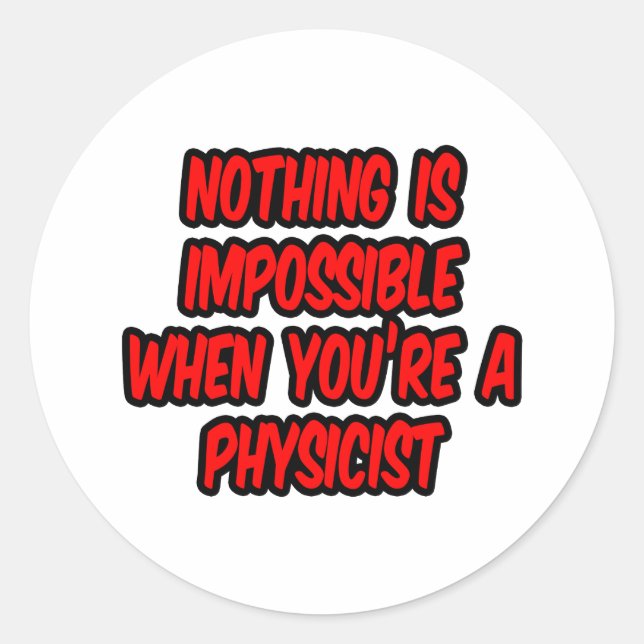 Nothing Is Impossible...Physicist Classic Round Sticker (Front)