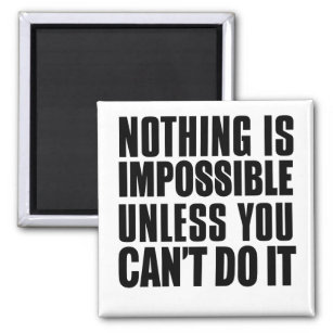 Nothing Is Impossible Unless You Can't Do It Magnet