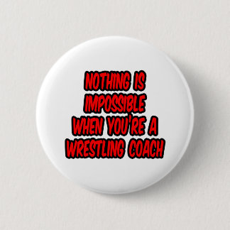 Nothing Is Impossible...Wrestling Coach 6 Cm Round Badge