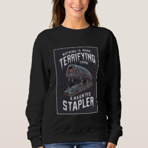 Nothing Is More Terrifying Than a Haunted Stapler Sweatshirt