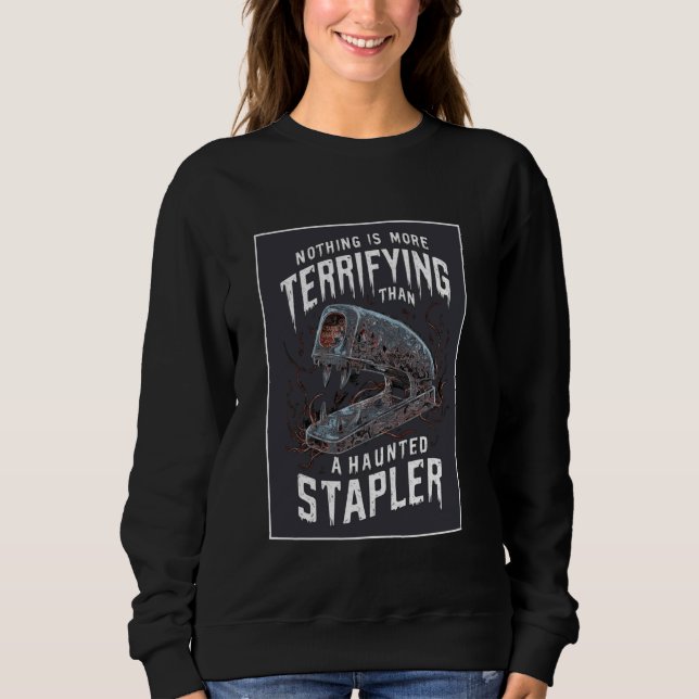 Nothing Is More Terrifying Than a Haunted Stapler  Sweatshirt (Front)