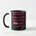 Nothing Is Really Lost Until Your Mum Can't Find Mug<br><div class="desc">Nothing Is Really Lost Until Your Mum Can't Find It Gift Gift. Perfect gift for your dad,  mum,  papa,  men,  women,  friend and family members on Thanksgiving Day,  Christmas Day,  Mothers Day,  Fathers Day,  4th of July,  1776 Independant day,  Veterans Day,  Halloween Day,  Patrick's Day</div>