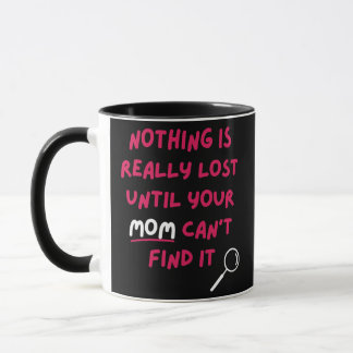 Nothing Is Really Lost Until Your Mum Can't Find Mug