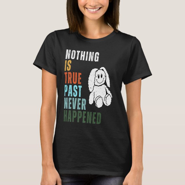 Nothing Is True Past Never Happened T-Shirt (Front)