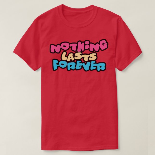 nothing lasts forever 1 T-Shirt (Design Front)