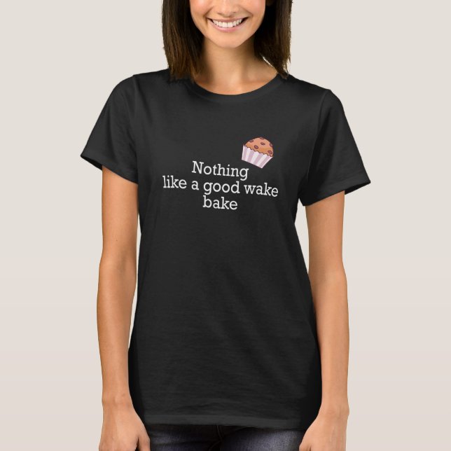 Nothing Like A Good Wake & Bake T-Shirt (Front)