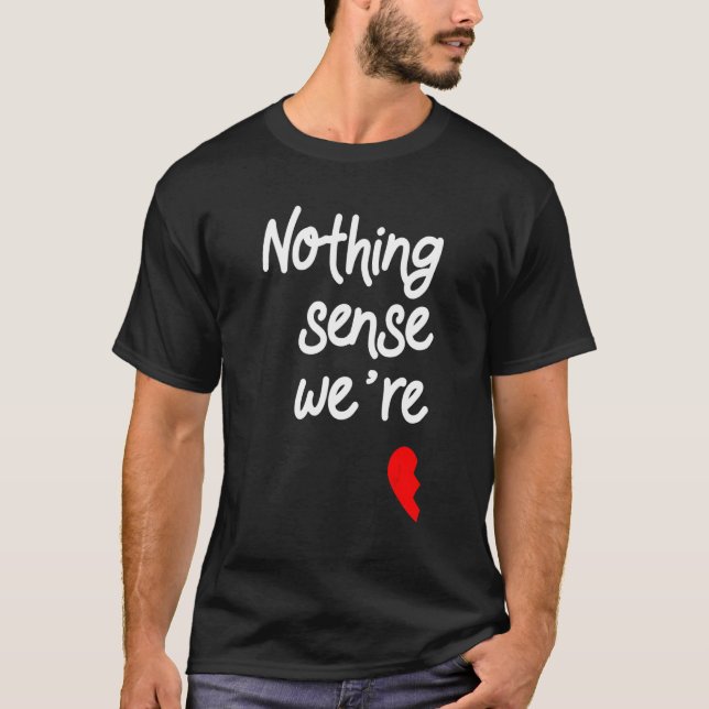 Nothing Makes Sense When We're Apart Valentines 1 T-Shirt (Front)