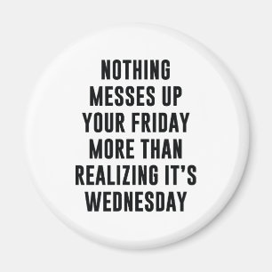 Nothing Messes Up Your Friday Magnet