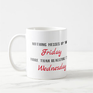 Nothing messes up your FRIDAY more than realising Coffee Mug