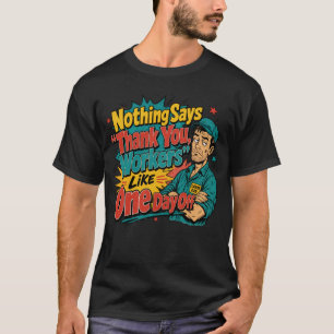 Nothing Says Thank You Workers Like One Day Off T-Shirt