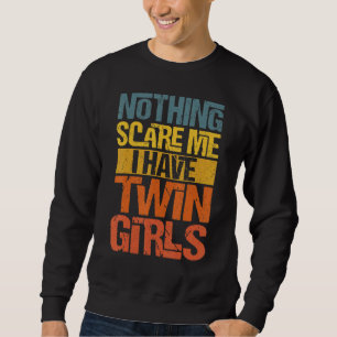 Nothing Scare Me I Have Twin Girls Twin Mum Dad Sweatshirt