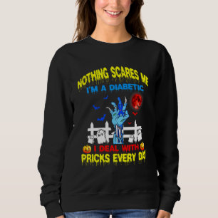 Nothing Scare Me Im A Diabetic I Deal With Pricks  Sweatshirt