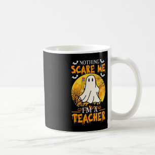 Nothing Scare Me I'm A Funny Halloween Women Teach Coffee Mug