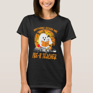 Nothing Scare Me I'm a Pre k Teacher Ghost Hallowe T-Shirt
