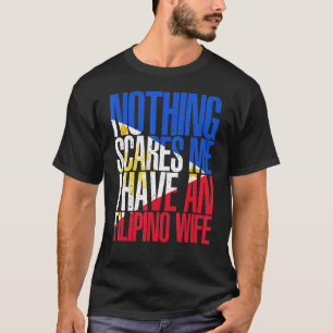 Nothing Scares Me Filipino Wife Philippines Pinoy T-Shirt
