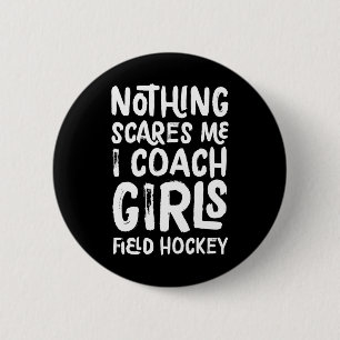 Nothing Scares Me I Coach Girls Field Hockey Funny 6 Cm Round Badge