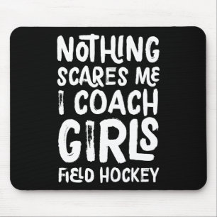 Nothing Scares Me I Coach Girls Field Hockey Funny Mouse Mat