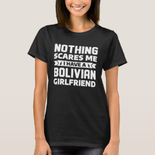Nothing Scares Me I Have A Bolivian Girlfriend Bol T-Shirt