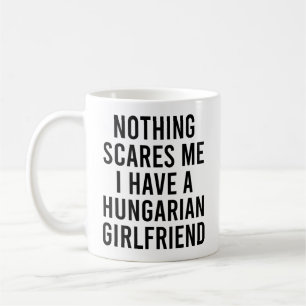 Nothing Scares Me I Have a Hungarian Girlfriend Coffee Mug