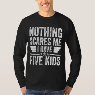 Nothing Scares Me I Have Five Kids Father's Day T-Shirt