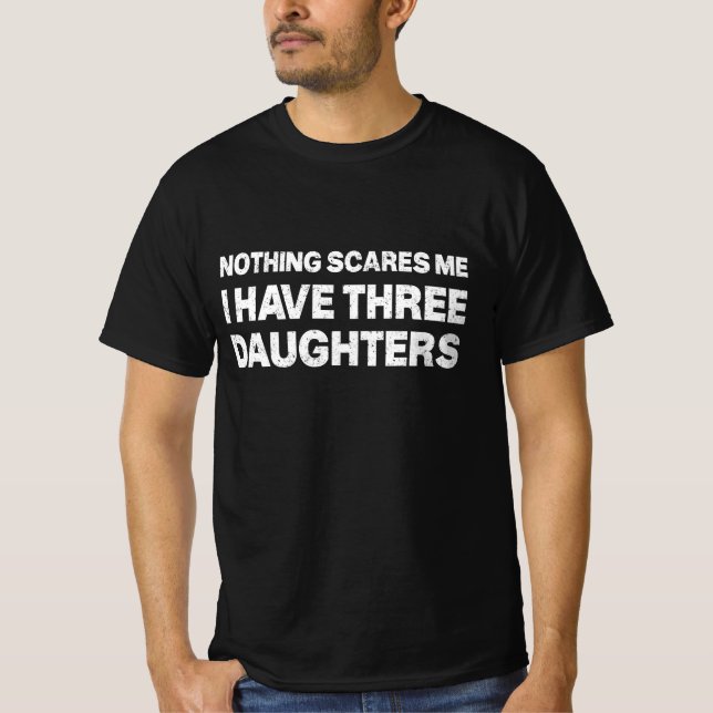 Nothing Scares Me I Have Three Daughters, Dad of D T-Shirt (Front)