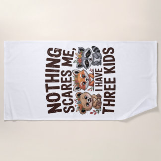 Nothing Scares Me, I Have Three Kids Beach Towel