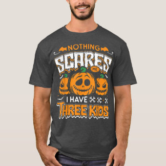 Nothing scares me I have three kids Halloween most T-Shirt