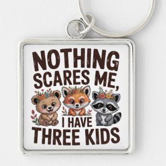Nothing Scares Me, I Have Three Kids Key Ring