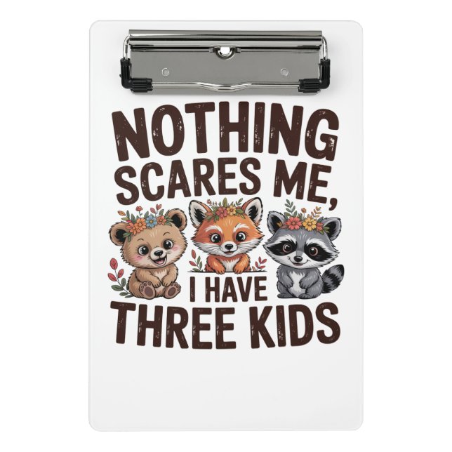 Nothing Scares Me, I Have Three Kids Mini Clipboard (Front)
