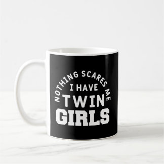 Nothing Scares Me I Have Twin Mum Dad Of Twins Coffee Mug