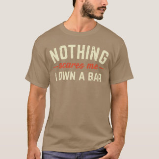 Nothing Scares Me I Own A Bar Funny Bar Owner Gift T-Shirt