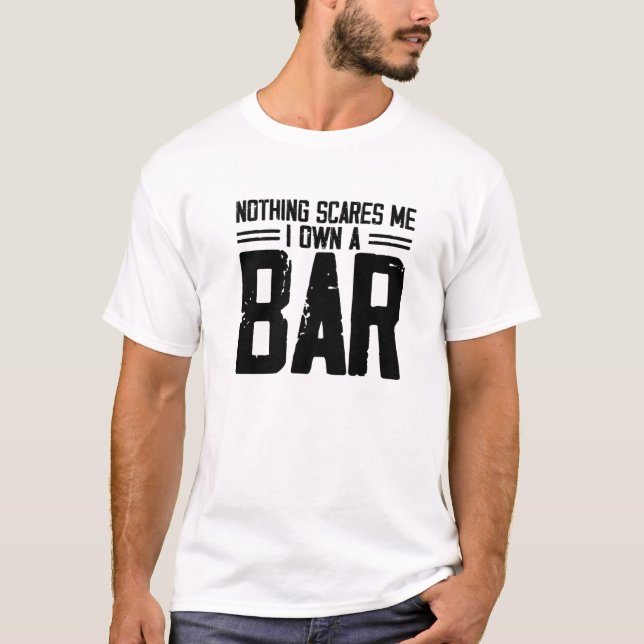 Nothing Scares Me I Own A Bar | Funny Bar Owner T-Shirt (Front)
