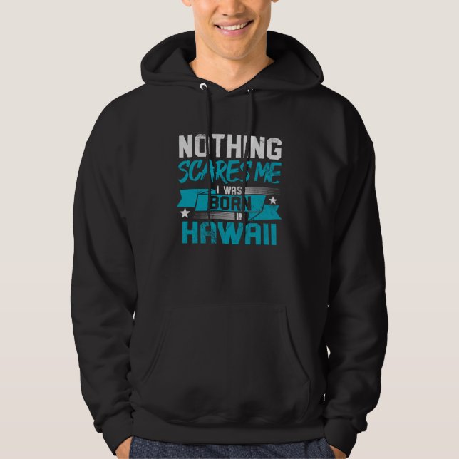 Nothing Scares Me I Was Born In Hawaii Hometown Hu Hoodie (Front)