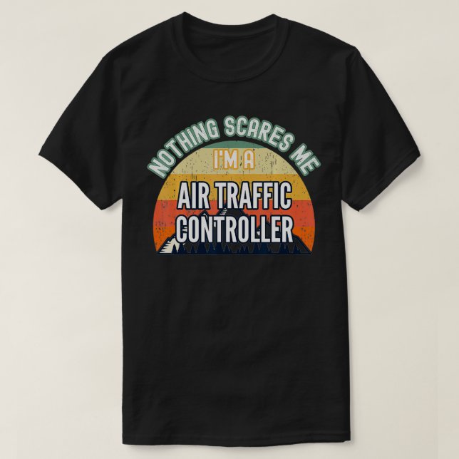 Nothing Scares Me I'm A Air Traffic Controller  T-Shirt (Design Front)