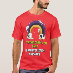 Nothing Scares Me Im a Computer Sales Support T-Shirt