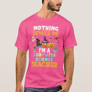 Nothing Scares Me I'm A Computer Science Teacher Y T-Shirt