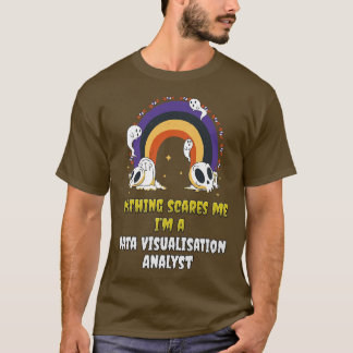 Nothing Scares Me Im a Data Visualisation Analyst  T-Shirt