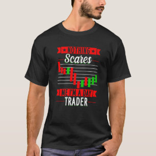 Nothing Scares Me I'M A Day Trader Trader Stock Ma T-Shirt