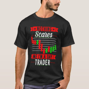 Nothing Scares Me I'M A Day Trader Trader Stock Ma T-Shirt