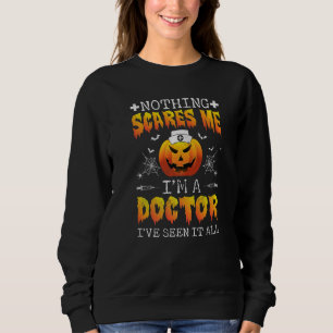 Nothing scares me im a Doctor ive seen it all Doc Sweatshirt