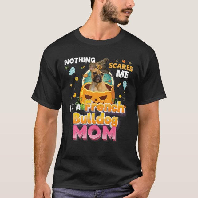 Nothing Scares Me I'm A French Bulldog Dog Mum Wit T-Shirt (Front)