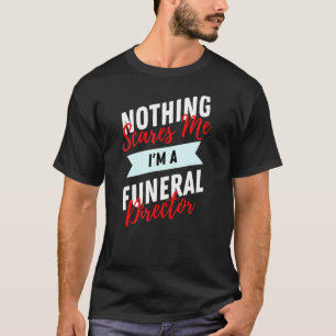 Nothing Scares Me I'm A Funeral Director Mortuary  T-Shirt