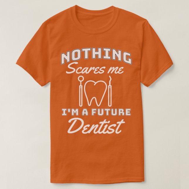 Nothing Scares Me Im A Future Dentist Funny Future T-Shirt (Design Front)