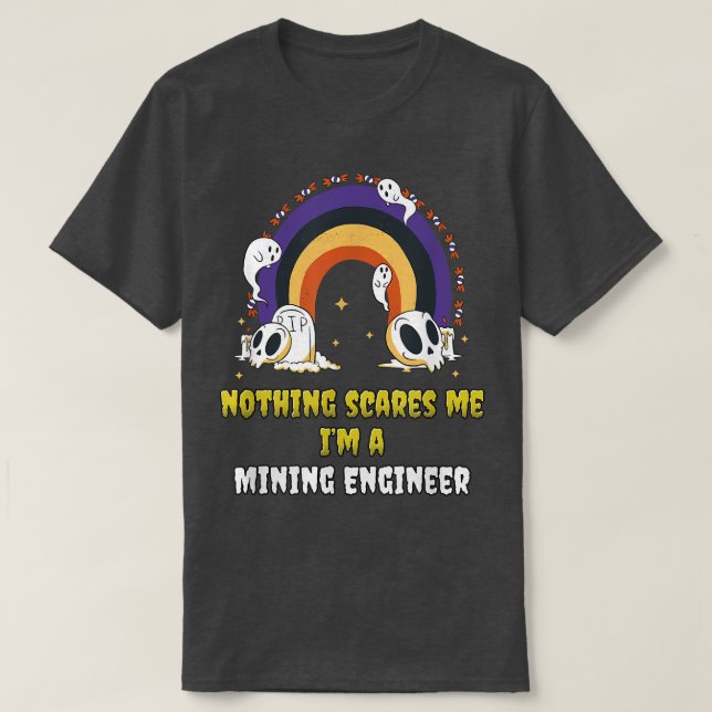 Nothing Scares Me Im a Mining Engineer  T-Shirt (Design Front)