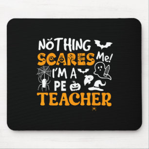 Nothing Scares Me I'm A Pe Teacher Physical Ed Hal Mouse Mat